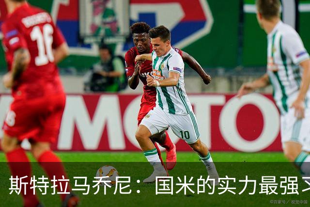 斯特拉马乔尼：国米的实力最强习惯了获胜，但罗马的差距已经缩小